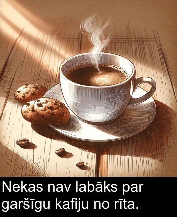 nav: Nekas nav labāks par garšīgu kafiju no rīta.