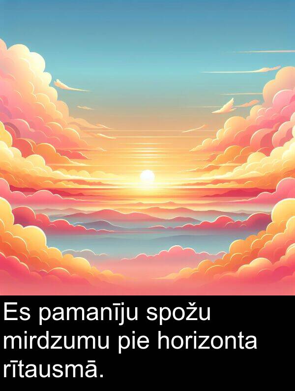 horizonta: Es pamanīju spožu mirdzumu pie horizonta rītausmā.