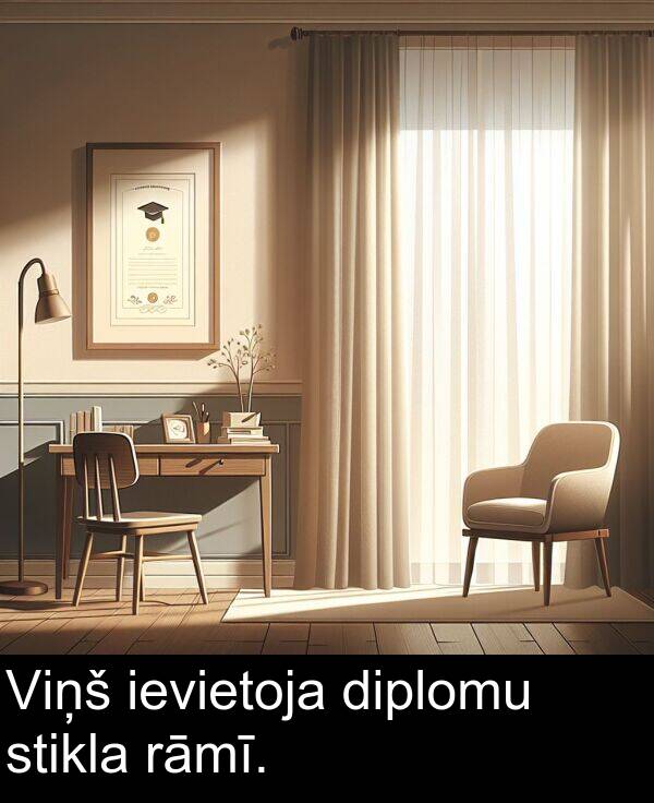 ievietoja: Viņš ievietoja diplomu stikla rāmī.