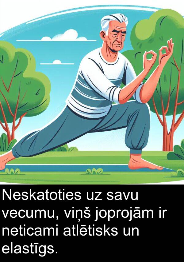 atlētisks: Neskatoties uz savu vecumu, viņš joprojām ir neticami atlētisks un elastīgs.