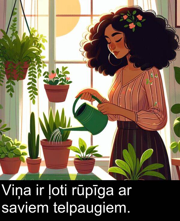 saviem: Viņa ir ļoti rūpīga ar saviem telpaugiem.