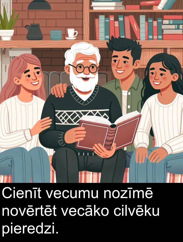 pieredzi: Cienīt vecumu nozīmē novērtēt vecāko cilvēku pieredzi.