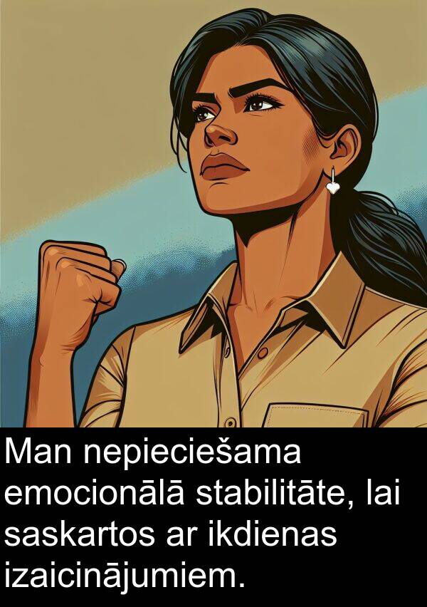 stabilitāte: Man nepieciešama emocionālā stabilitāte, lai saskartos ar ikdienas izaicinājumiem.