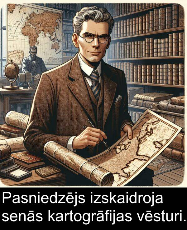 kartogrāfijas: Pasniedzējs izskaidroja senās kartogrāfijas vēsturi.