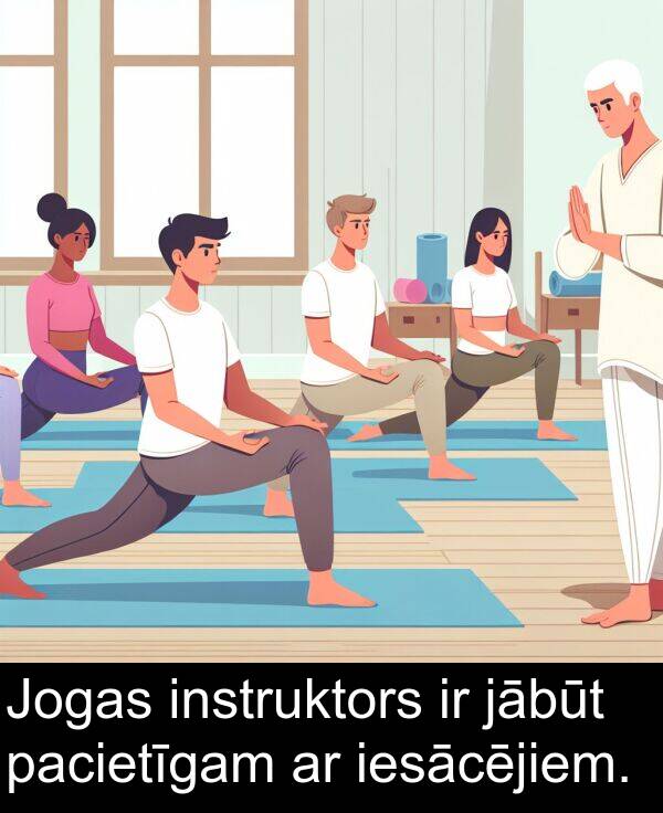 jābūt: Jogas instruktors ir jābūt pacietīgam ar iesācējiem.