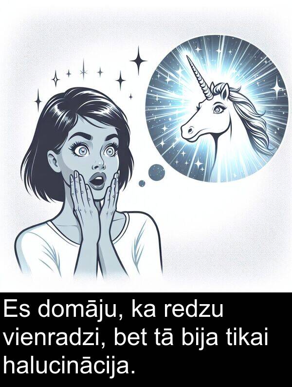 halucinācija: Es domāju, ka redzu vienradzi, bet tā bija tikai halucinācija.