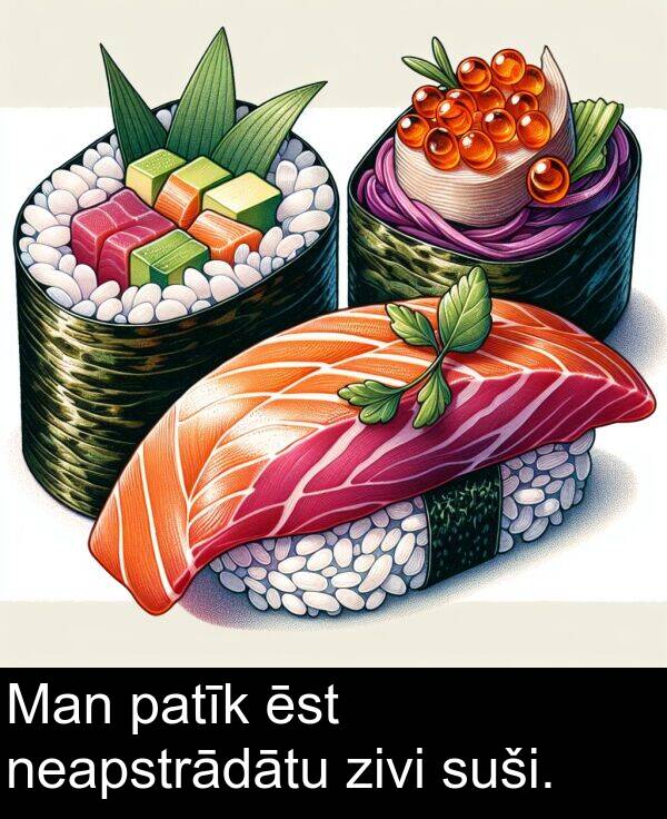 patīk: Man patīk ēst neapstrādātu zivi suši.
