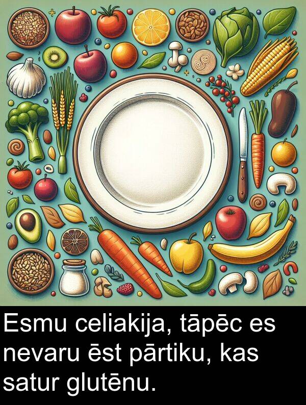 glutēnu: Esmu celiakija, tāpēc es nevaru ēst pārtiku, kas satur glutēnu.