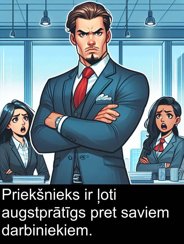 pret: Priekšnieks ir ļoti augstprātīgs pret saviem darbiniekiem.