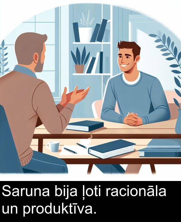 racionāla: Saruna bija ļoti racionāla un produktīva.