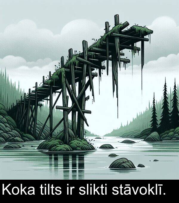 slikti: Koka tilts ir slikti stāvoklī.
