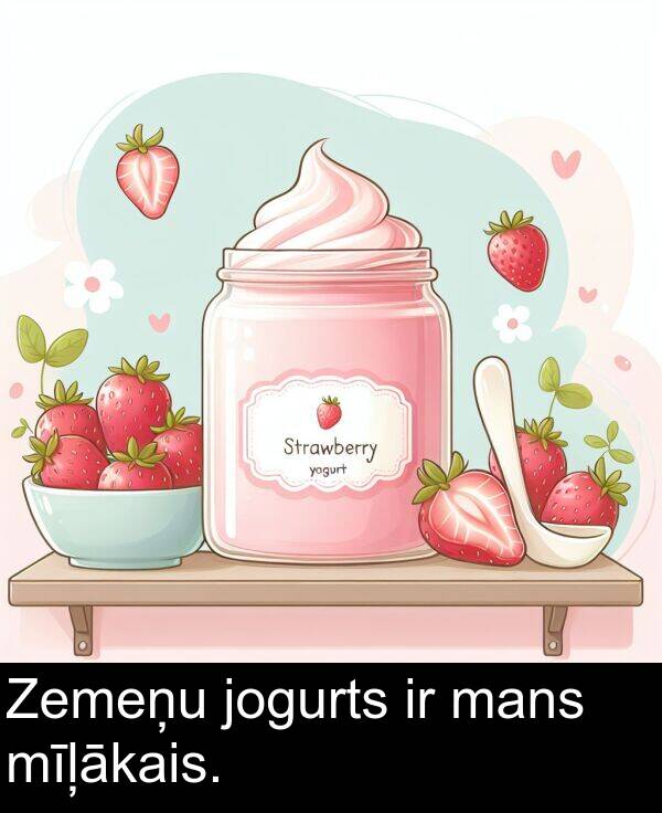 mans: Zemeņu jogurts ir mans mīļākais.