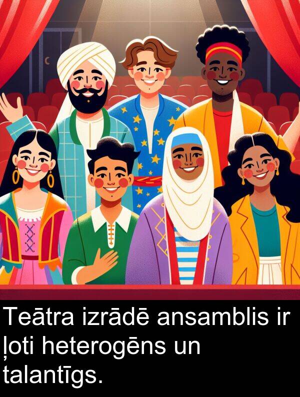 heterogēns: Teātra izrādē ansamblis ir ļoti heterogēns un talantīgs.
