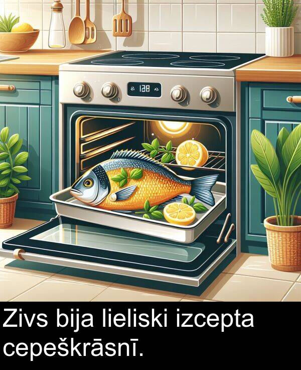 cepeškrāsnī: Zivs bija lieliski izcepta cepeškrāsnī.