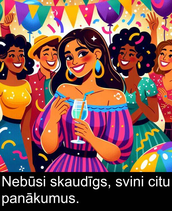 svini: Nebūsi skaudīgs, svini citu panākumus.