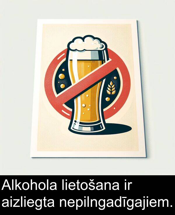 aizliegta: Alkohola lietošana ir aizliegta nepilngadīgajiem.