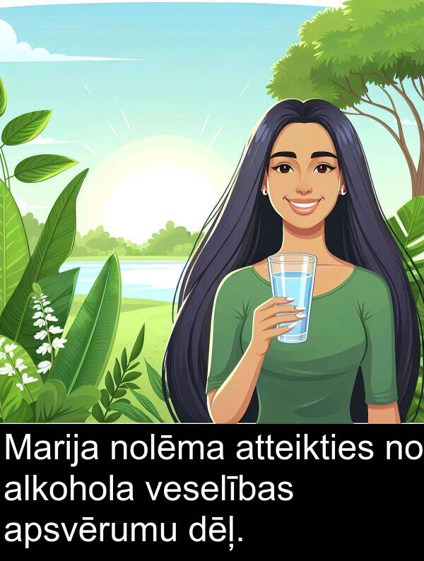 alkohola: Marija nolēma atteikties no alkohola veselības apsvērumu dēļ.