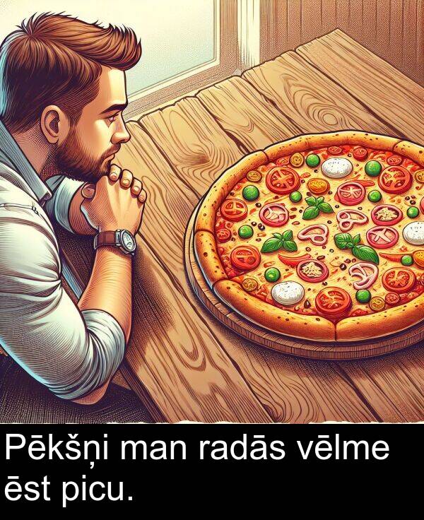 radās: Pēkšņi man radās vēlme ēst picu.