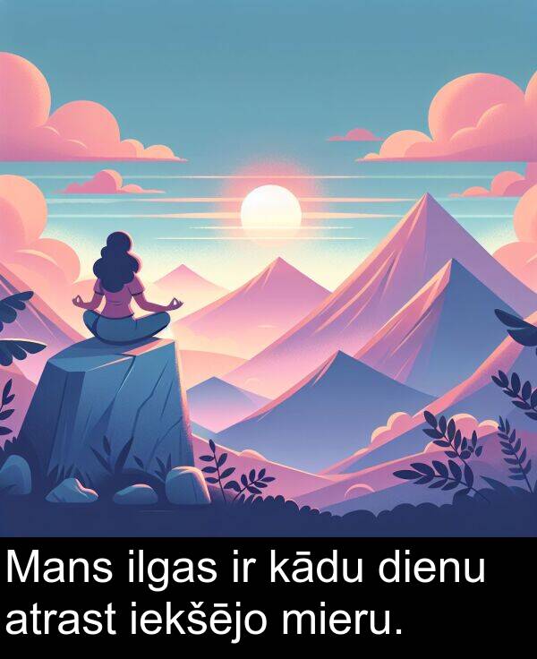 kādu: Mans ilgas ir kādu dienu atrast iekšējo mieru.