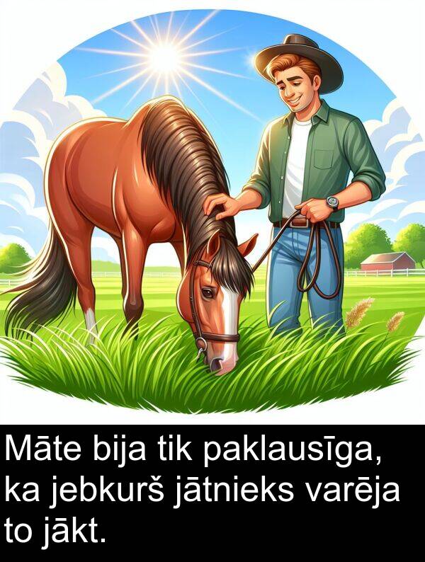 jākt: Māte bija tik paklausīga, ka jebkurš jātnieks varēja to jākt.