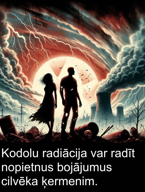 ķermenim: Kodolu radiācija var radīt nopietnus bojājumus cilvēka ķermenim.