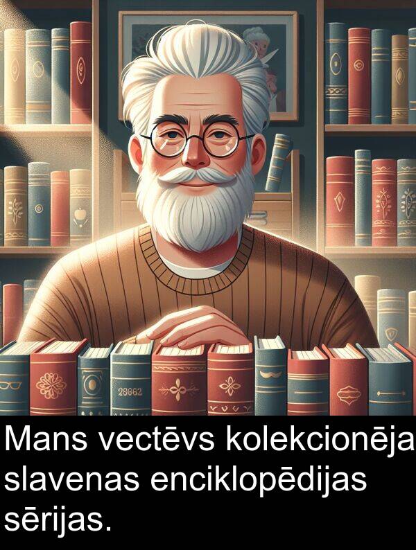 kolekcionēja: Mans vectēvs kolekcionēja slavenas enciklopēdijas sērijas.