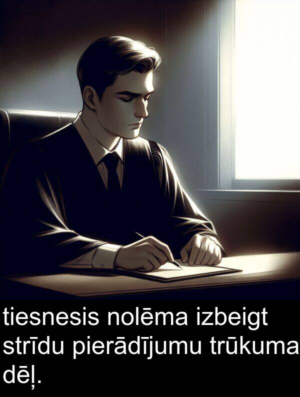 pierādījumu: tiesnesis nolēma izbeigt strīdu pierādījumu trūkuma dēļ.