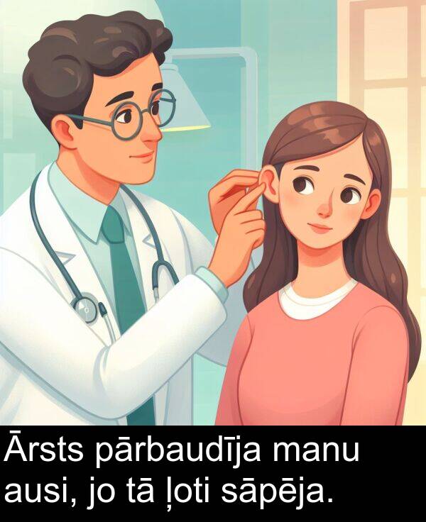 sāpēja: Ārsts pārbaudīja manu ausi, jo tā ļoti sāpēja.
