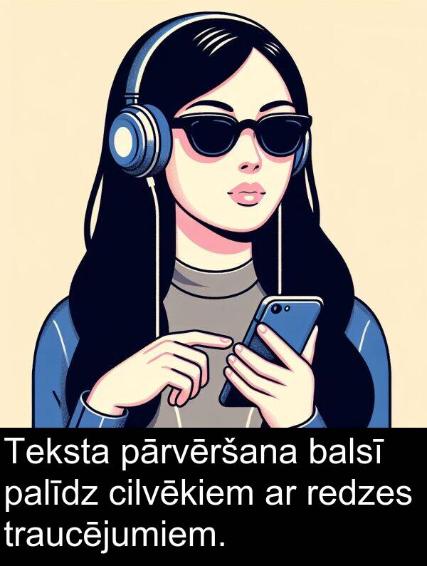 redzes: Teksta pārvēršana balsī palīdz cilvēkiem ar redzes traucējumiem.