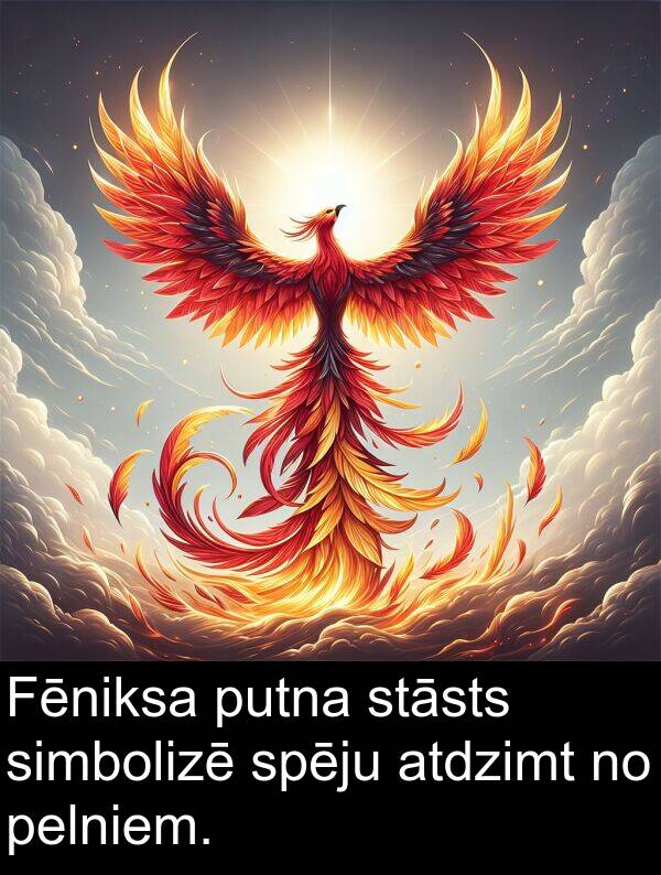 atdzimt: Fēniksa putna stāsts simbolizē spēju atdzimt no pelniem.