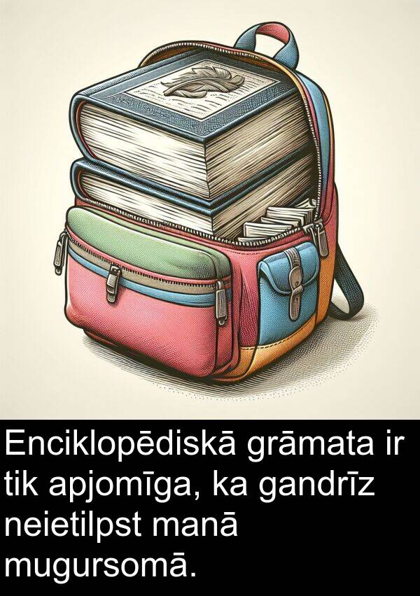 gandrīz: Enciklopēdiskā grāmata ir tik apjomīga, ka gandrīz neietilpst manā mugursomā.
