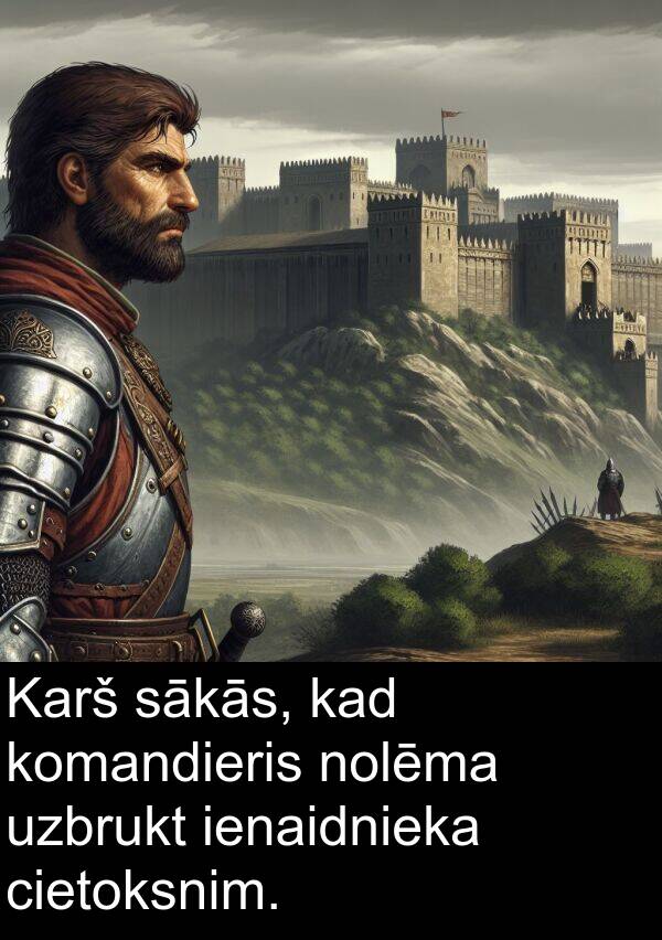 komandieris: Karš sākās, kad komandieris nolēma uzbrukt ienaidnieka cietoksnim.