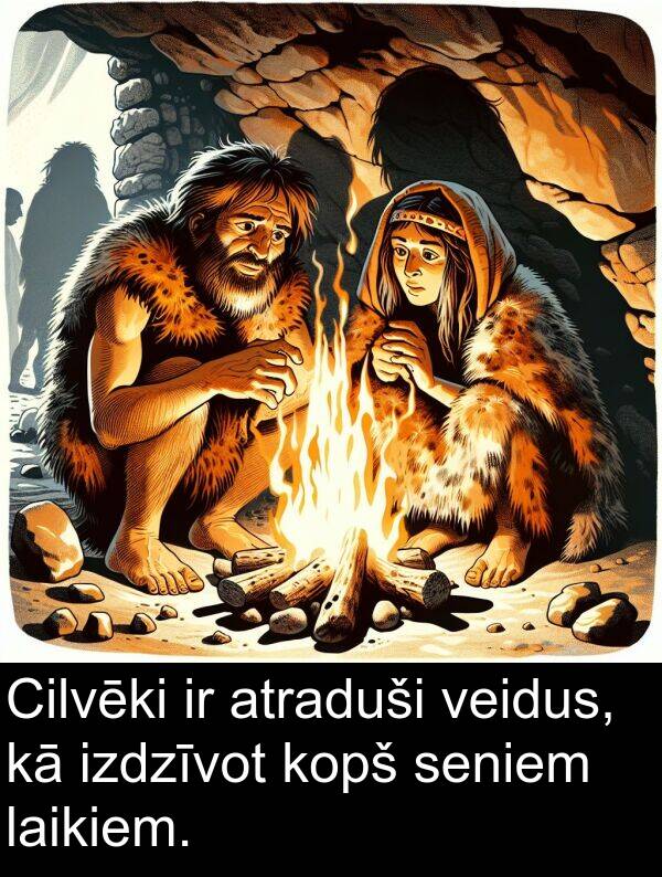 kopš: Cilvēki ir atraduši veidus, kā izdzīvot kopš seniem laikiem.