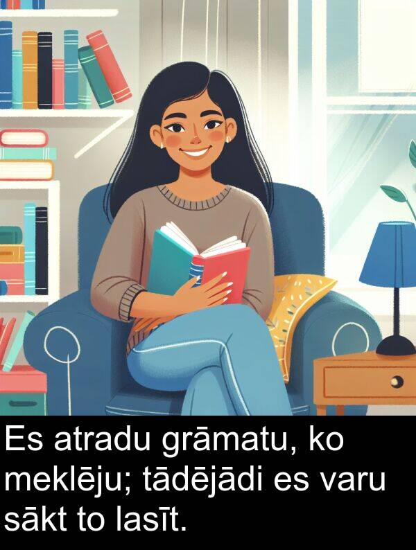 lasīt: Es atradu grāmatu, ko meklēju; tādējādi es varu sākt to lasīt.