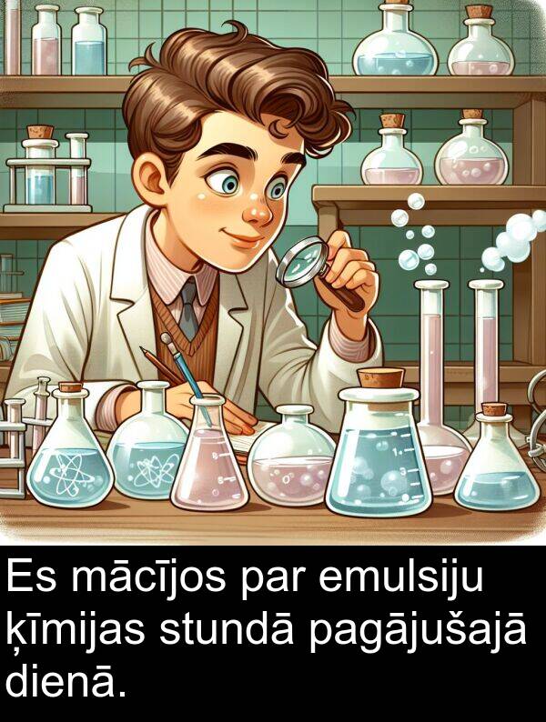 pagājušajā: Es mācījos par emulsiju ķīmijas stundā pagājušajā dienā.
