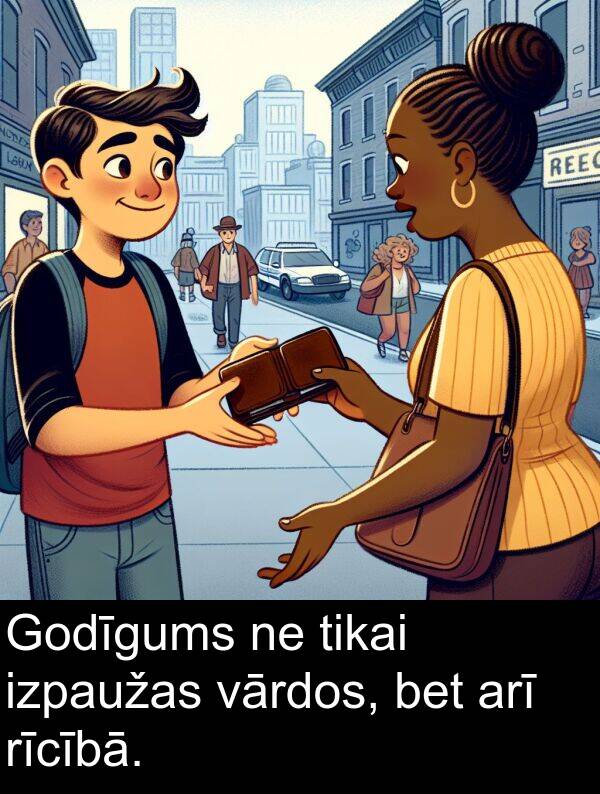 vārdos: Godīgums ne tikai izpaužas vārdos, bet arī rīcībā.