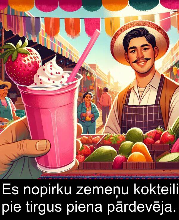 piena: Es nopirku zemeņu kokteili pie tirgus piena pārdevēja.