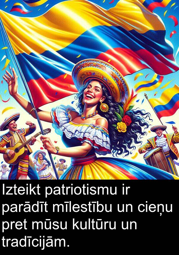 kultūru: Izteikt patriotismu ir parādīt mīlestību un cieņu pret mūsu kultūru un tradīcijām.