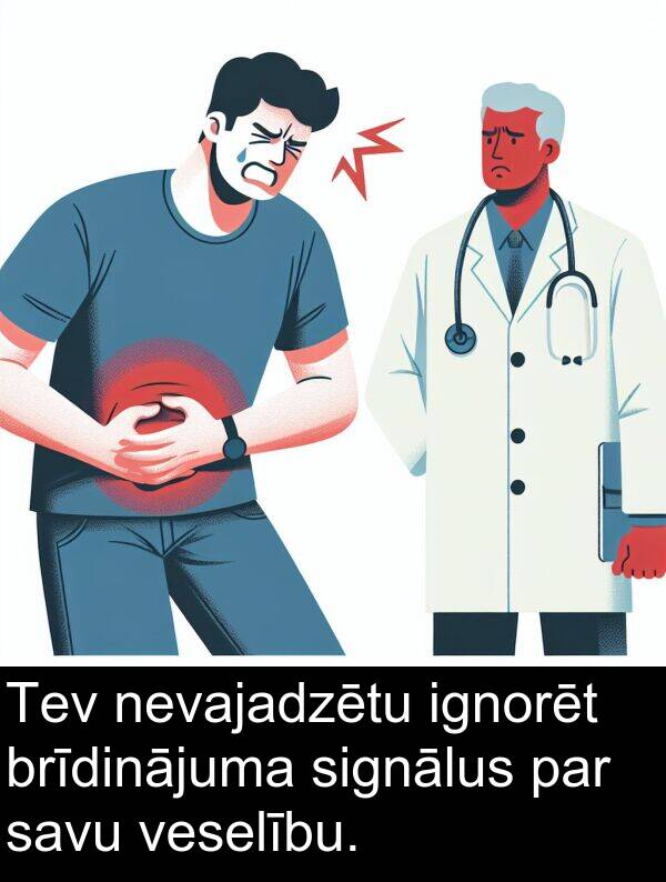 signālus: Tev nevajadzētu ignorēt brīdinājuma signālus par savu veselību.
