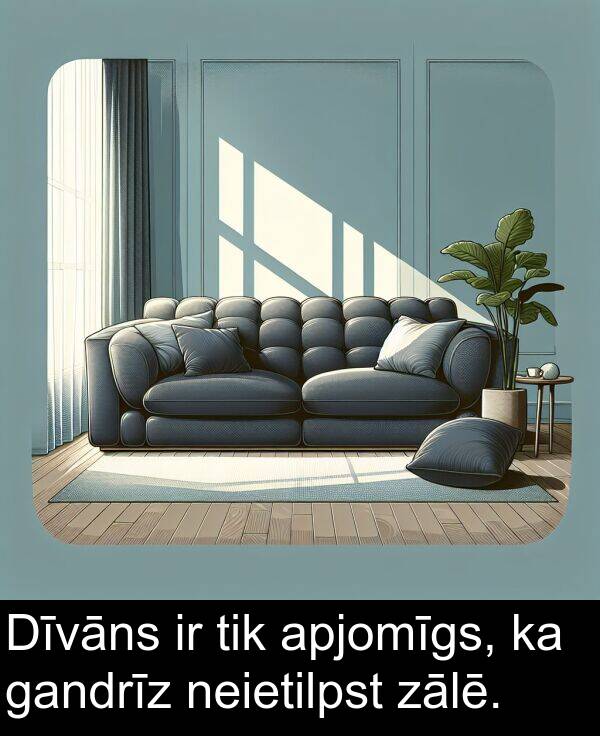 gandrīz: Dīvāns ir tik apjomīgs, ka gandrīz neietilpst zālē.