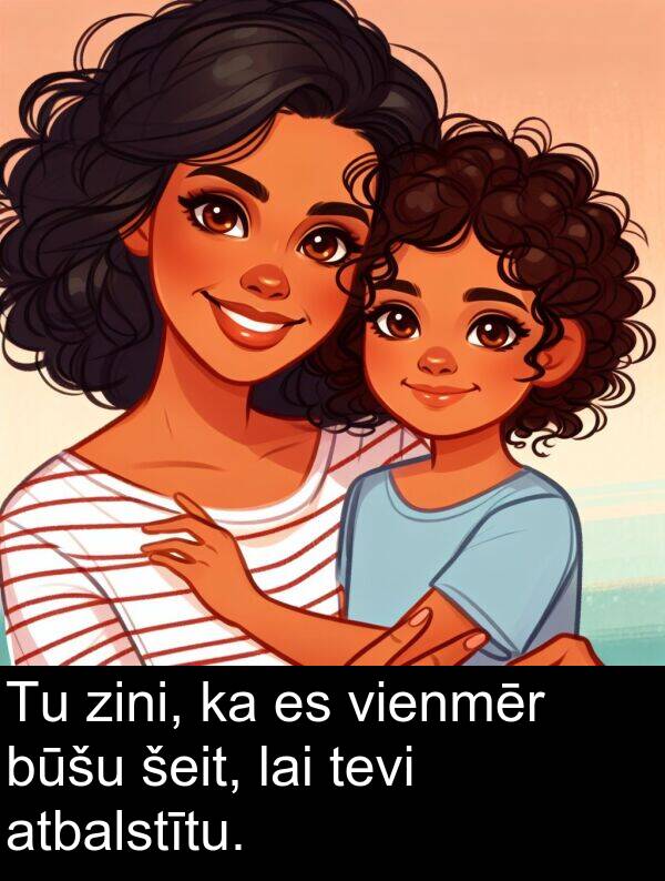 būšu: Tu zini, ka es vienmēr būšu šeit, lai tevi atbalstītu.