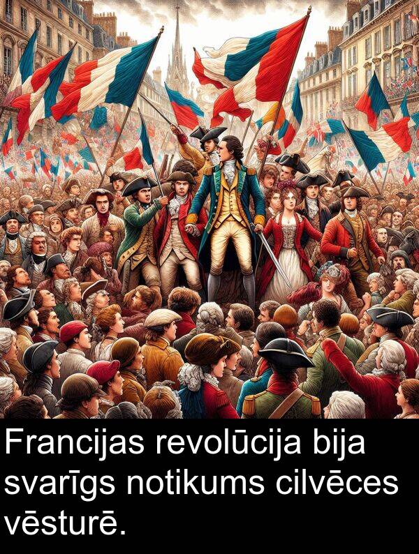 svarīgs: Francijas revolūcija bija svarīgs notikums cilvēces vēsturē.