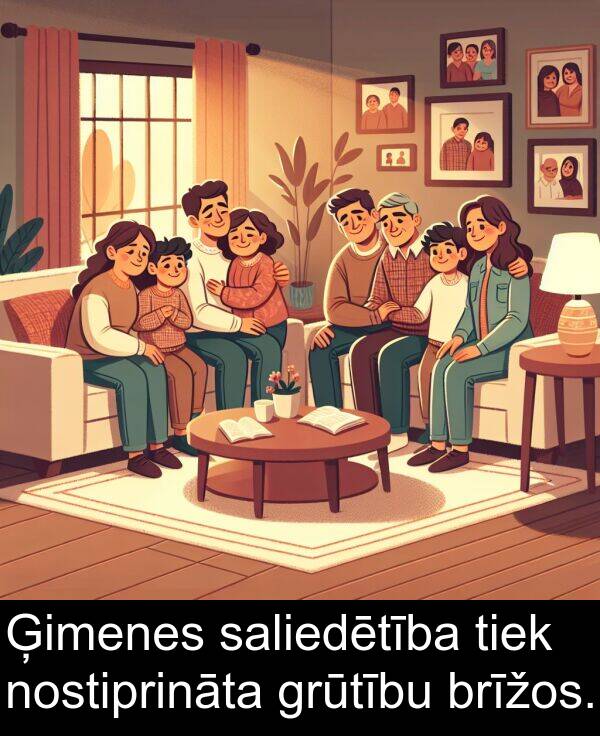 grūtību: Ģimenes saliedētība tiek nostiprināta grūtību brīžos.