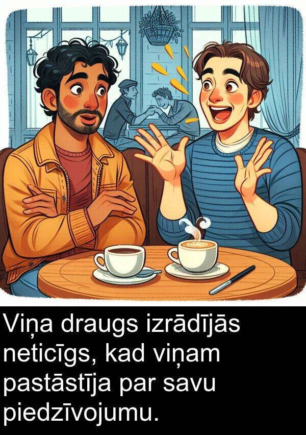 pastāstīja: Viņa draugs izrādījās neticīgs, kad viņam pastāstīja par savu piedzīvojumu.