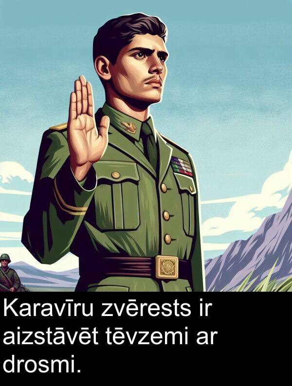 zvērests: Karavīru zvērests ir aizstāvēt tēvzemi ar drosmi.