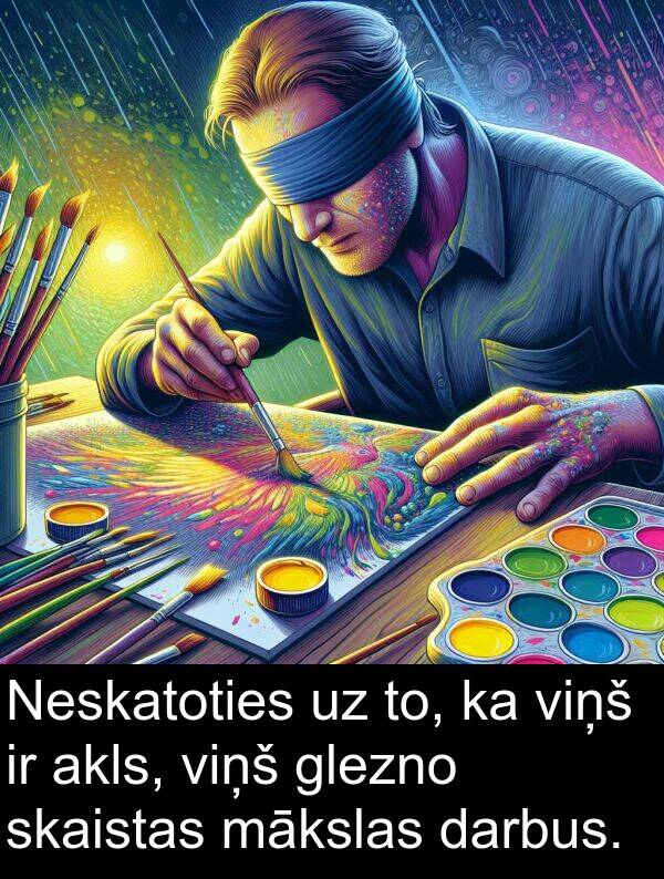 skaistas: Neskatoties uz to, ka viņš ir akls, viņš glezno skaistas mākslas darbus.