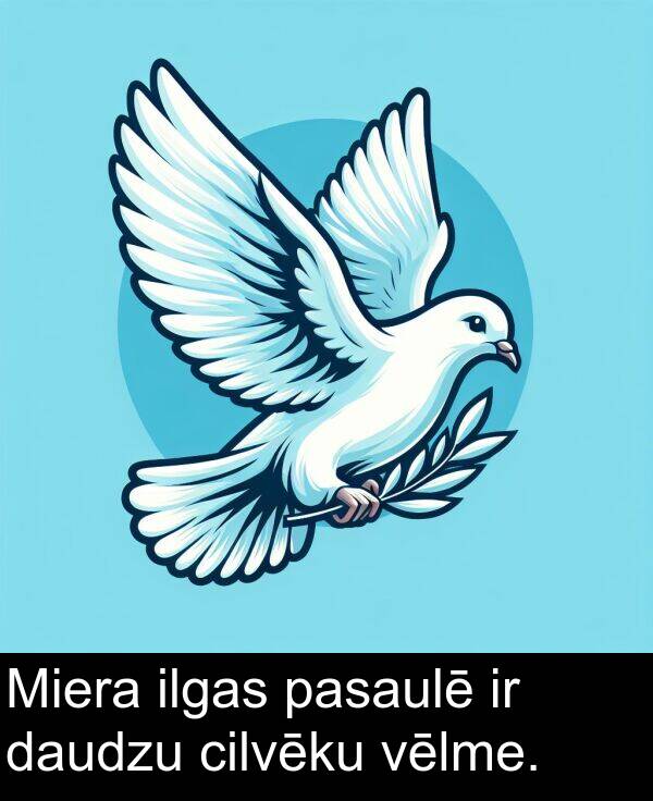 daudzu: Miera ilgas pasaulē ir daudzu cilvēku vēlme.