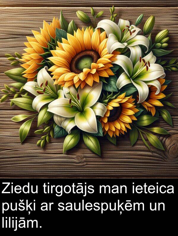 pušķi: Ziedu tirgotājs man ieteica pušķi ar saulespuķēm un lilijām.