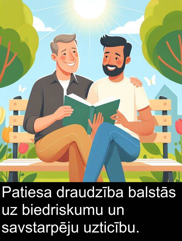 savstarpēju: Patiesa draudzība balstās uz biedriskumu un savstarpēju uzticību.