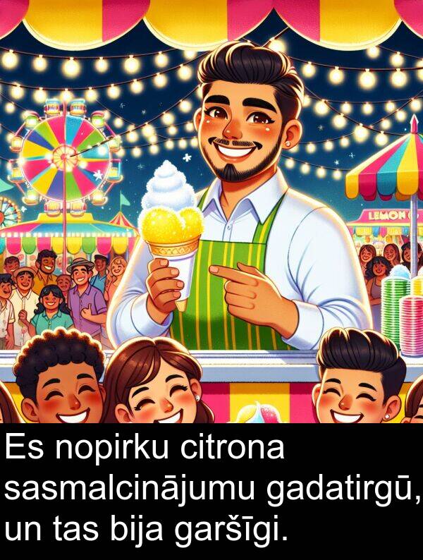 gadatirgū: Es nopirku citrona sasmalcinājumu gadatirgū, un tas bija garšīgi.